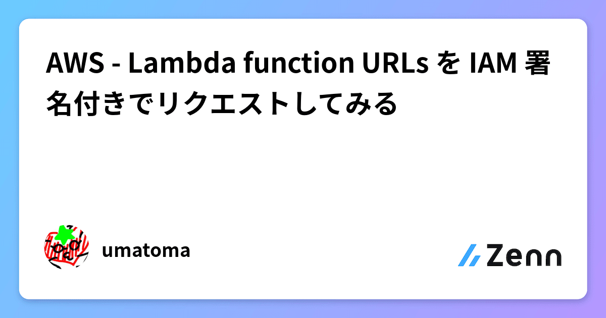 AWS - Lambda function URLs を IAM 署名付きでリクエストしてみる AWS - Lambda function URLs を IAM 署名付きでリクエストしてみる